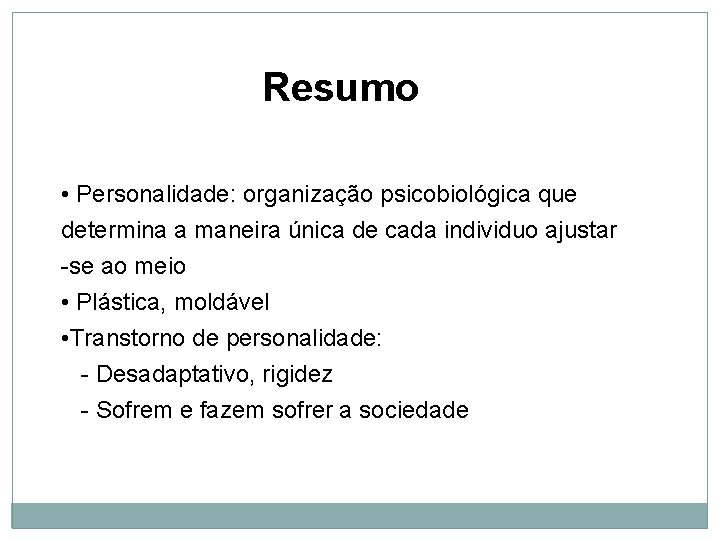 Resumo • Personalidade: organização psicobiológica que determina a maneira única de cada individuo ajustar