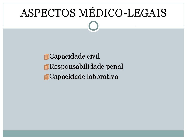 ASPECTOS MÉDICO-LEGAIS 4 Capacidade civil 4 Responsabilidade penal 4 Capacidade laborativa 