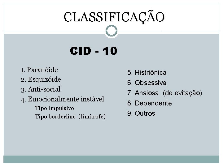 CLASSIFICAÇÃO CID - 10 1. Paranóide 2. Esquizóide 3. Anti-social 4. Emocionalmente instável Tipo