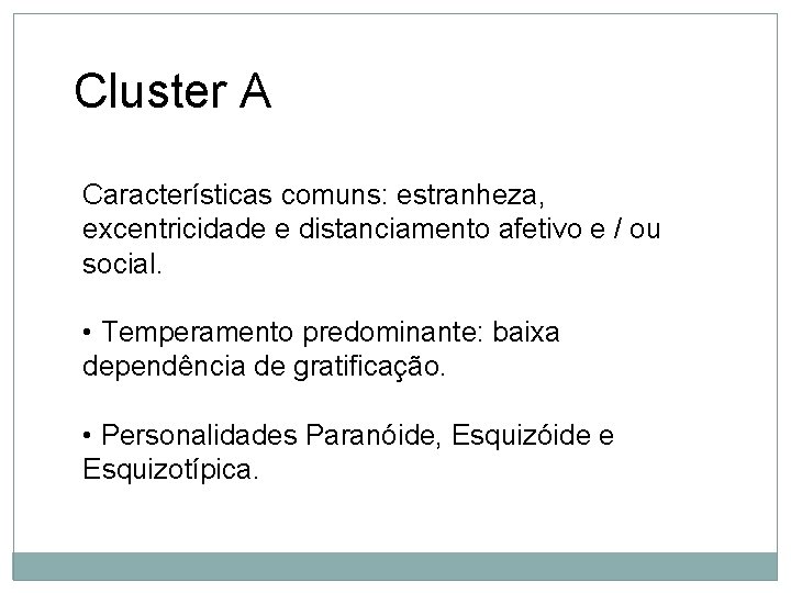 Personalidade Cluster A Características comuns: estranheza, excentricidade e distanciamento afetivo e / ou social.