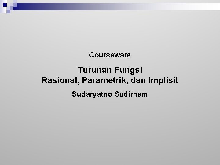 Courseware Turunan Fungsi Rasional, Parametrik, dan Implisit Sudaryatno Sudirham 