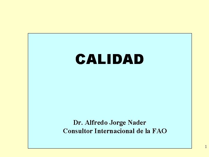 CALIDAD Dr. Alfredo Jorge Nader Consultor Internacional de la FAO 1 