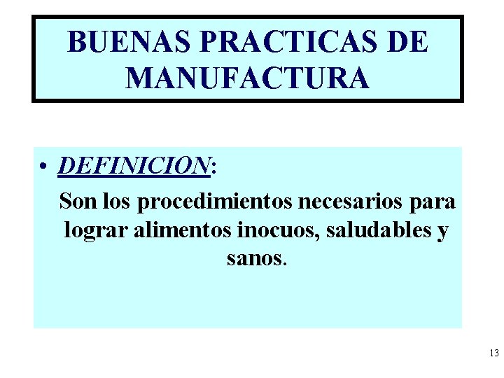 BUENAS PRACTICAS DE MANUFACTURA • DEFINICION: Son los procedimientos necesarios para lograr alimentos inocuos,