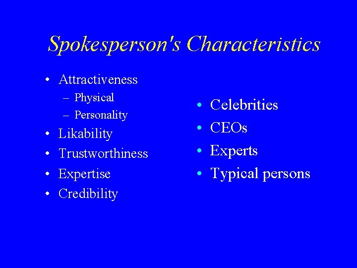 Spokesperson's Characteristics • Attractiveness – Physical – Personality • • Likability Trustworthiness Expertise Credibility