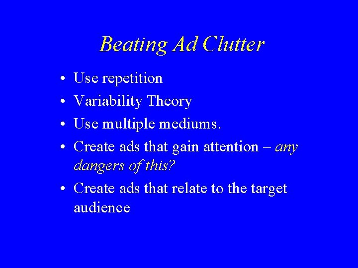 Beating Ad Clutter • • Use repetition Variability Theory Use multiple mediums. Create ads