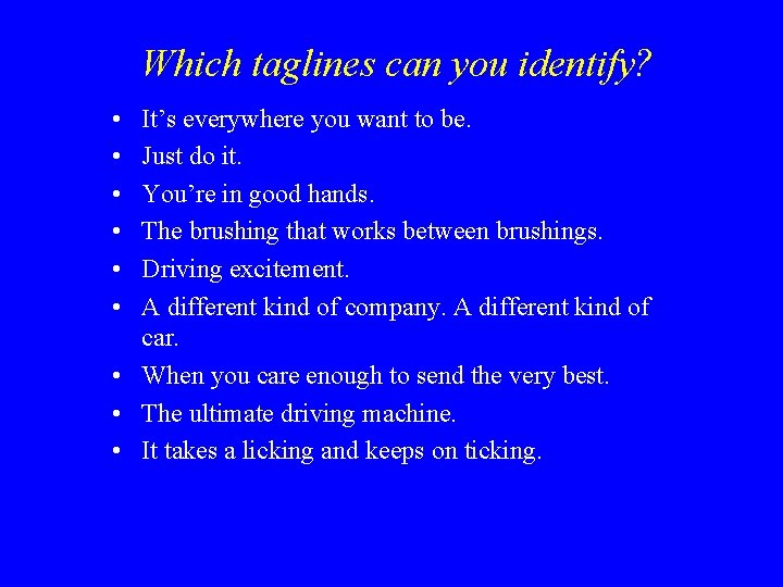 Which taglines can you identify? • • • It’s everywhere you want to be.