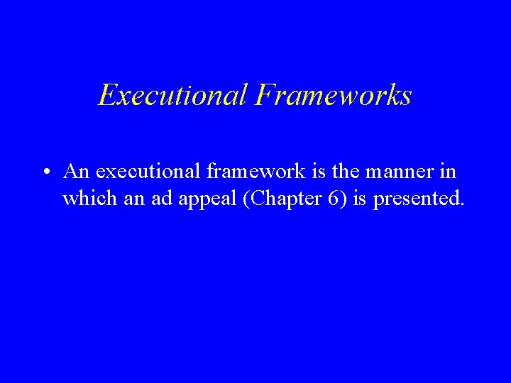 Executional Frameworks • An executional framework is the manner in which an ad appeal