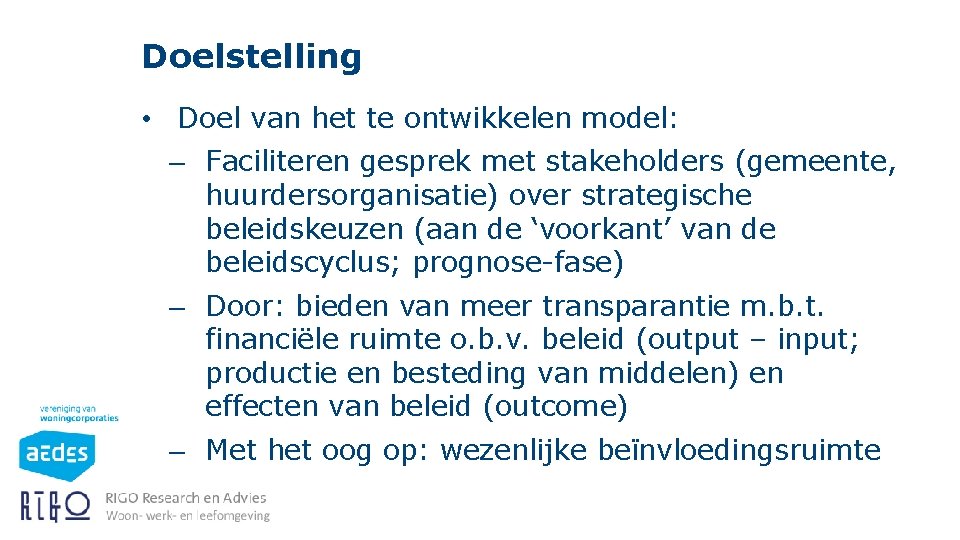 Doelstelling • Doel van het te ontwikkelen model: – Faciliteren gesprek met stakeholders (gemeente,