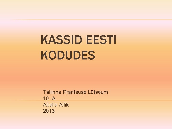 KASSID EESTI KODUDES Tallinna Prantsuse Lütseum 10. A Abella Allik 2013 