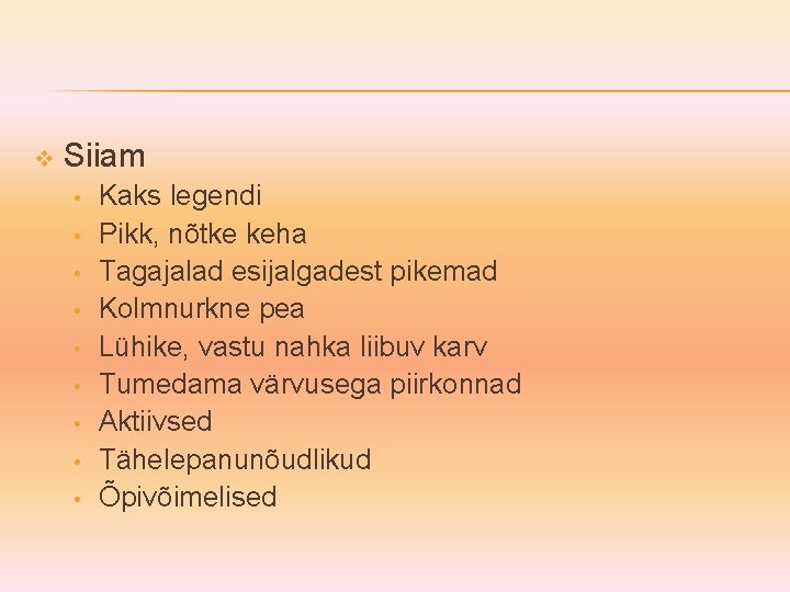 v Siiam • • • Kaks legendi Pikk, nõtke keha Tagajalad esijalgadest pikemad Kolmnurkne