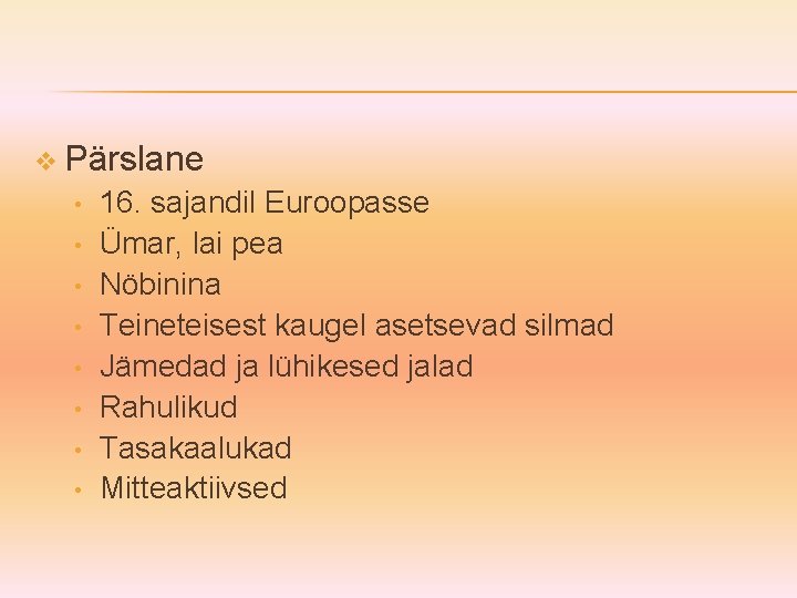 v Pärslane • • 16. sajandil Euroopasse Ümar, lai pea Nöbinina Teineteisest kaugel asetsevad