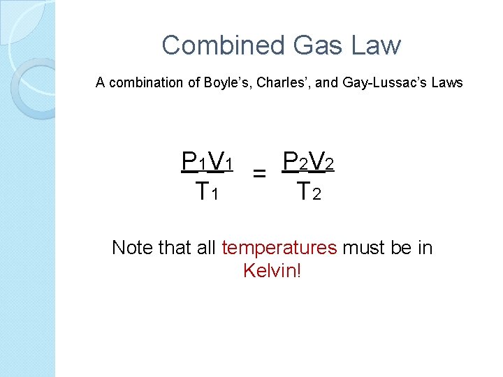 Combined Gas Law A combination of Boyle’s, Charles’, and Gay-Lussac’s Laws P 1 V