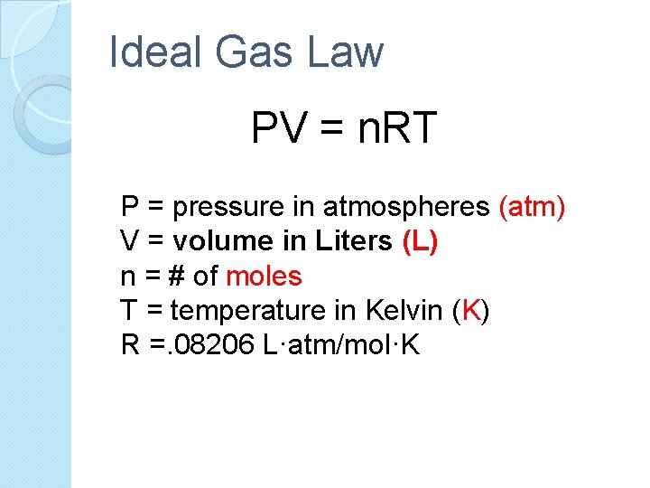 Ideal Gas Law PV = n. RT P = pressure in atmospheres (atm) V