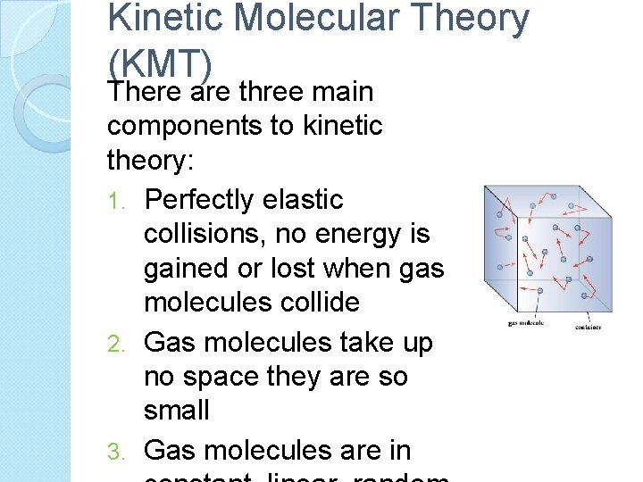 Kinetic Molecular Theory (KMT) There are three main components to kinetic theory: 1. Perfectly