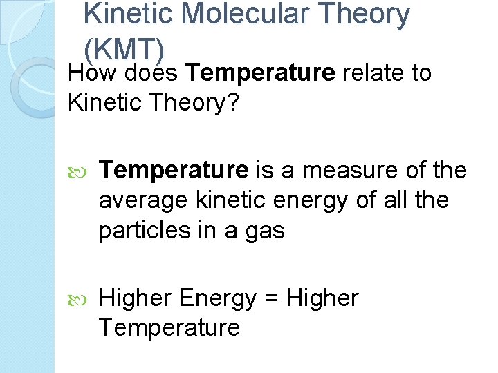 Kinetic Molecular Theory (KMT) How does Temperature relate to Kinetic Theory? Temperature is a