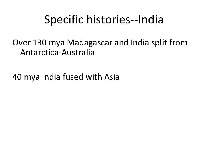 Specific histories--India Over 130 mya Madagascar and India split from Antarctica-Australia 40 mya India