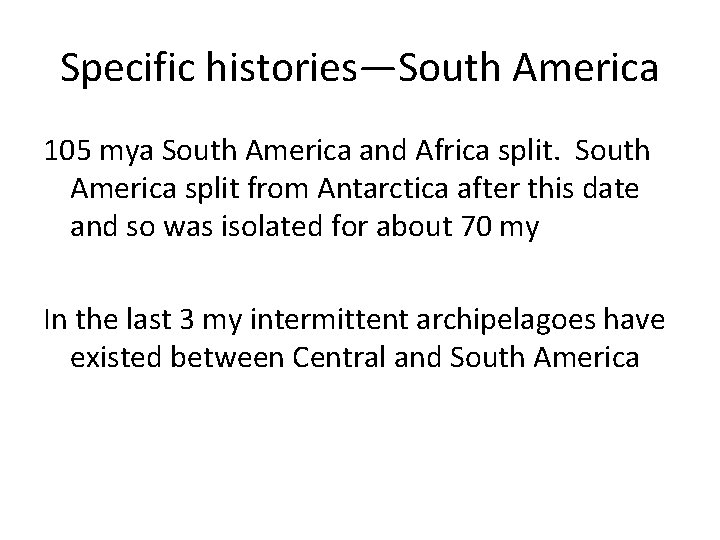 Specific histories—South America 105 mya South America and Africa split. South America split from
