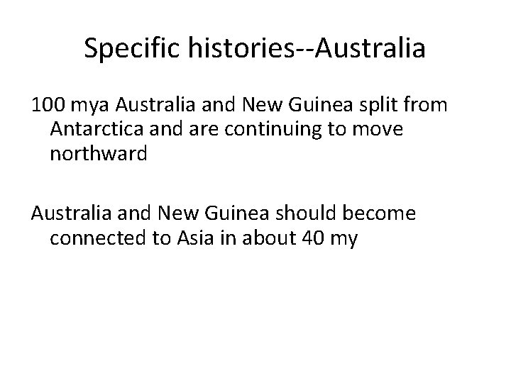 Specific histories--Australia 100 mya Australia and New Guinea split from Antarctica and are continuing
