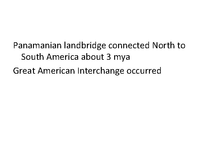 Panamanian landbridge connected North to South America about 3 mya Great American Interchange occurred