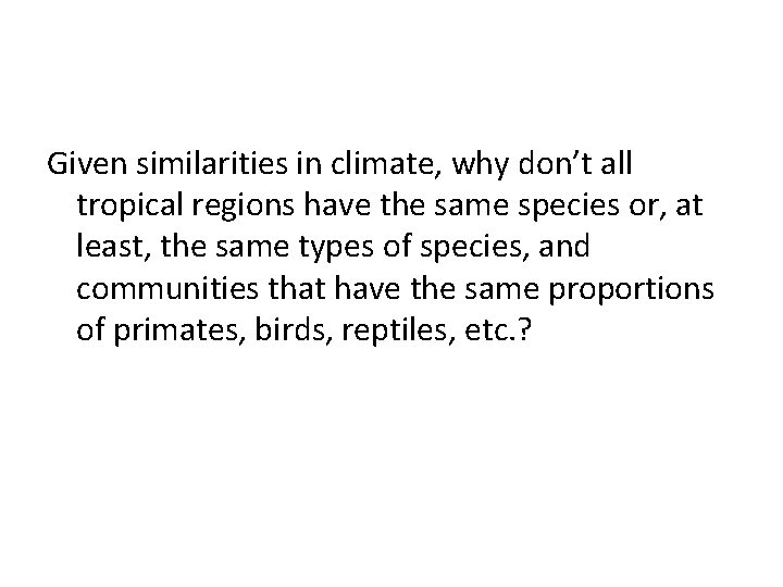 Given similarities in climate, why don’t all tropical regions have the same species or,