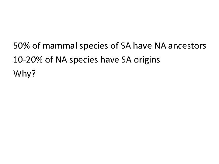 50% of mammal species of SA have NA ancestors 10 -20% of NA species