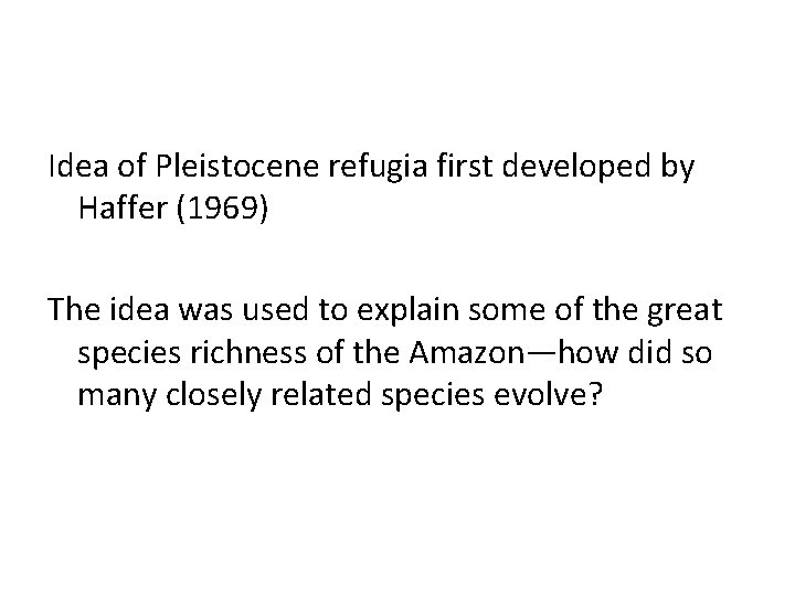 Idea of Pleistocene refugia first developed by Haffer (1969) The idea was used to