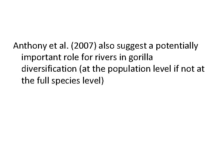 Anthony et al. (2007) also suggest a potentially important role for rivers in gorilla