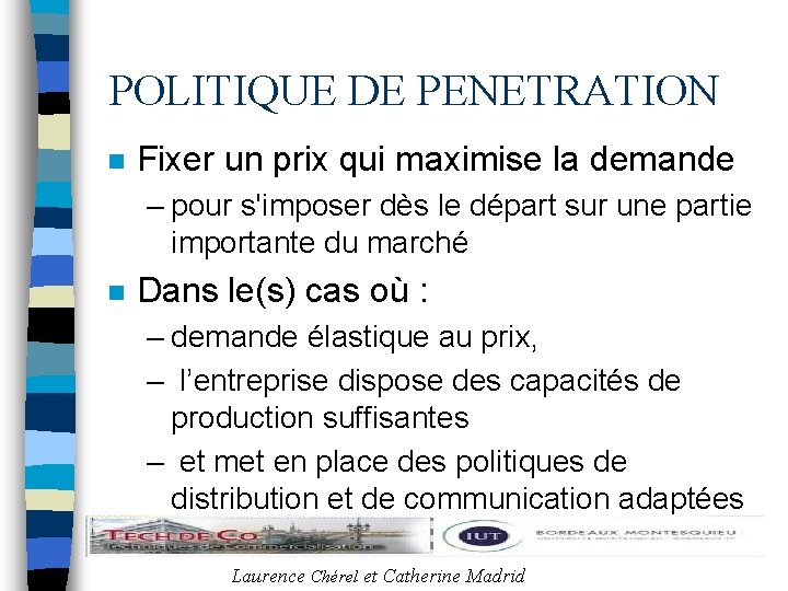 POLITIQUE DE PENETRATION n Fixer un prix qui maximise la demande – pour s'imposer