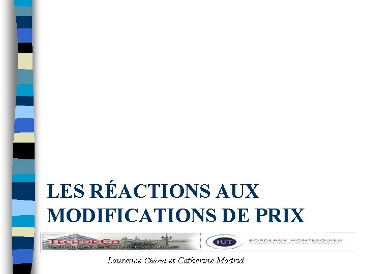 LES RÉACTIONS AUX MODIFICATIONS DE PRIX Laurence Chérel et Catherine Madrid 