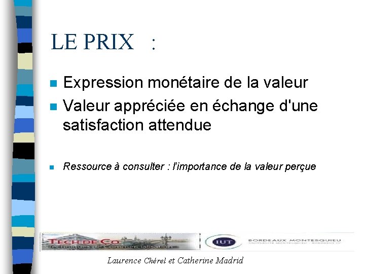 LE PRIX : n Expression monétaire de la valeur Valeur appréciée en échange d'une