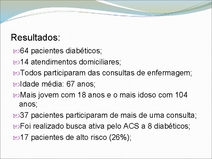 Resultados: 64 pacientes diabéticos; 14 atendimentos domiciliares; Todos participaram das consultas de enfermagem; Idade