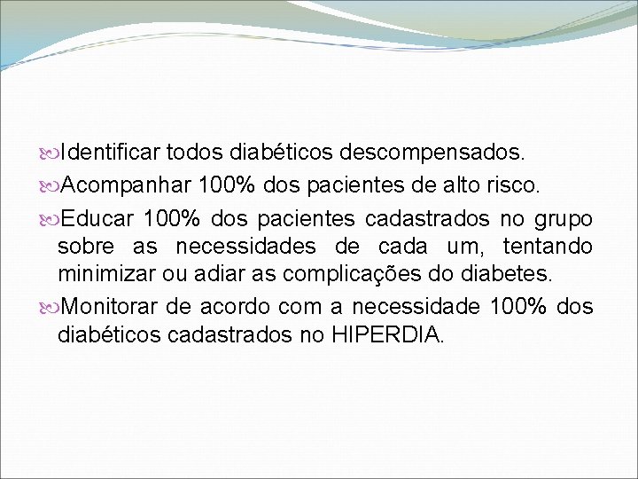  Identificar todos diabéticos descompensados. Acompanhar 100% dos pacientes de alto risco. Educar 100%