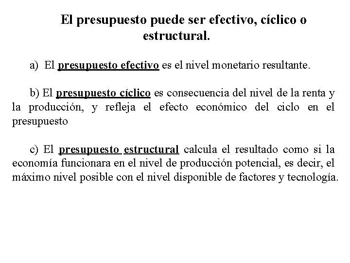 El presupuesto puede ser efectivo, cíclico o estructural. a) El presupuesto efectivo es el