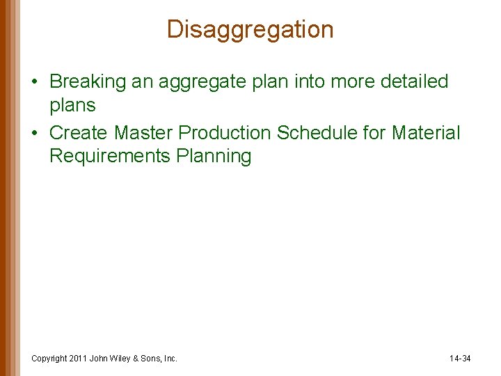 Disaggregation • Breaking an aggregate plan into more detailed plans • Create Master Production