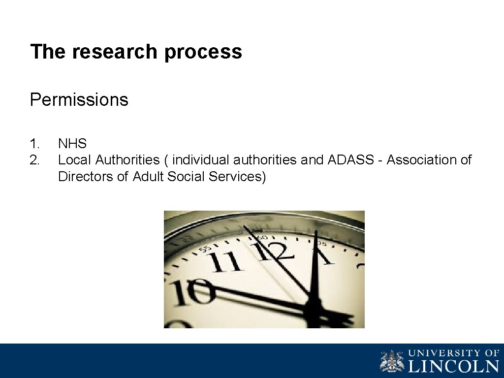 The research process Permissions 1. 2. NHS Local Authorities ( individual authorities and ADASS