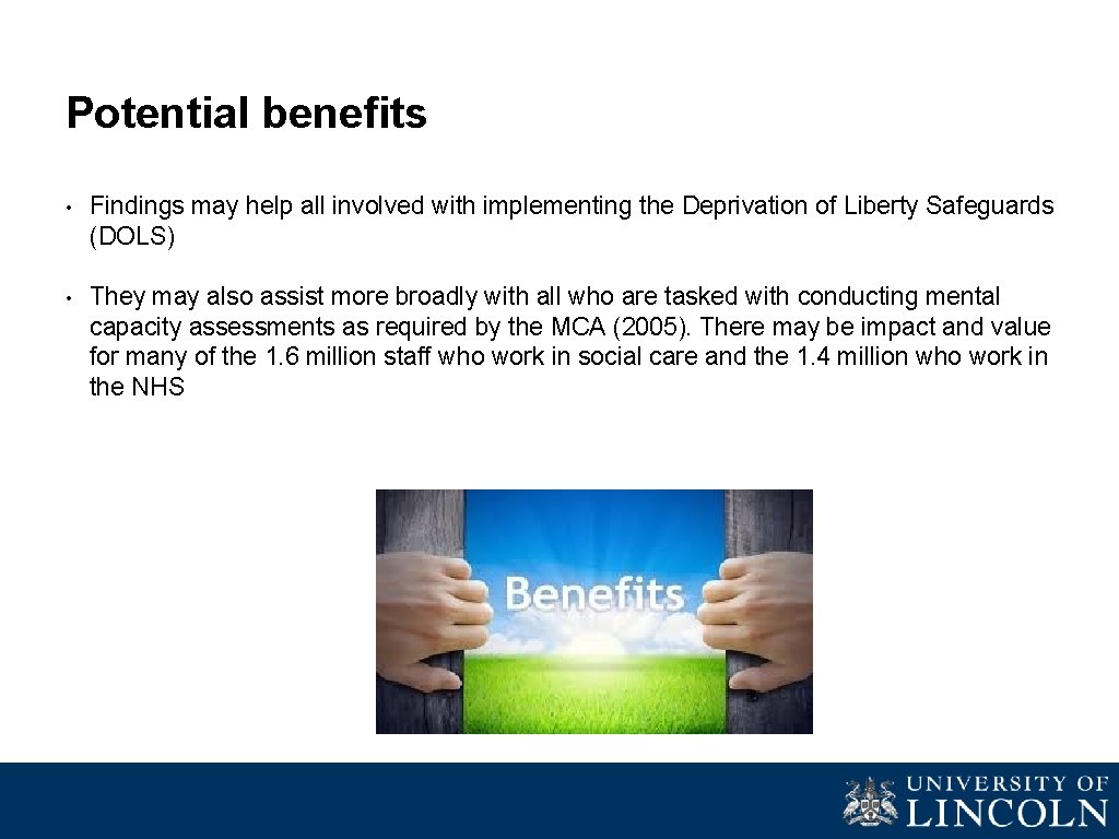 Potential benefits • Findings may help all involved with implementing the Deprivation of Liberty