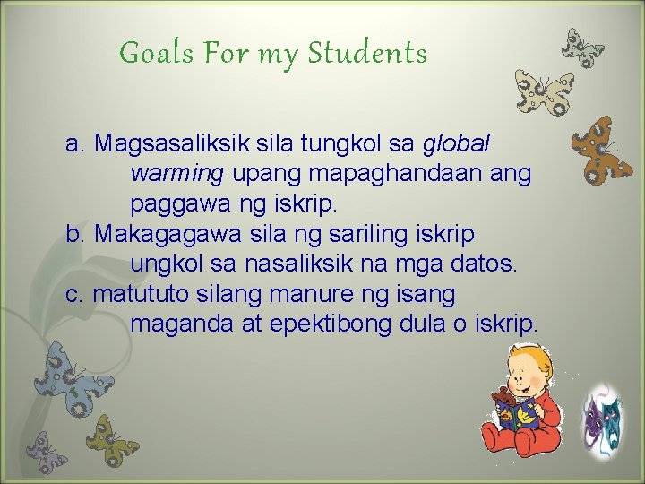 Goals For my Students a. Magsasaliksik sila tungkol sa global warming upang mapaghandaan ang