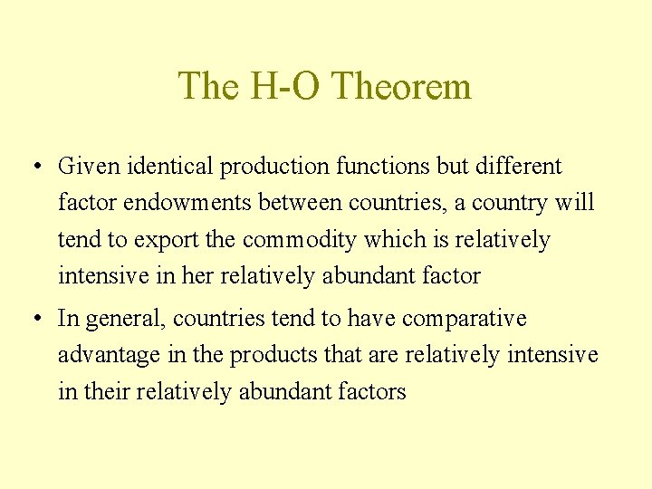 The H-O Theorem • Given identical production functions but different factor endowments between countries,