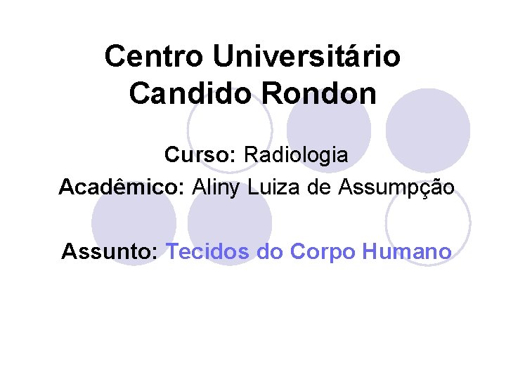 Centro Universitário Candido Rondon Curso: Radiologia Acadêmico: Aliny Luiza de Assumpção Assunto: Tecidos do