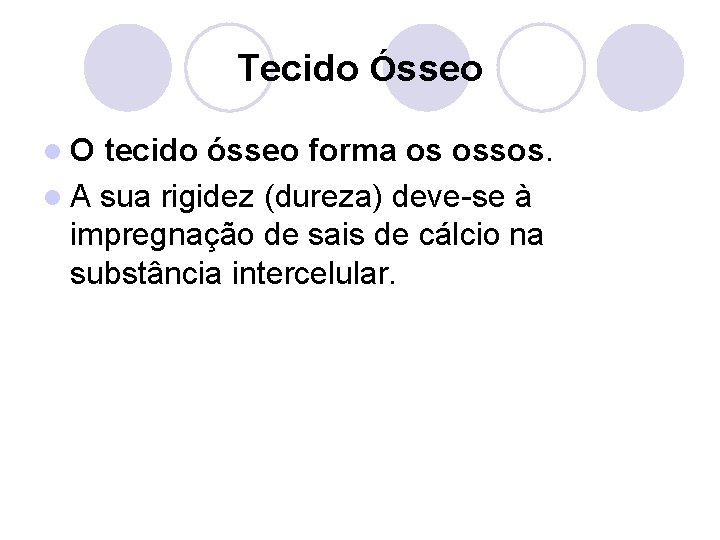 Tecido Ósseo l. O tecido ósseo forma os ossos. l A sua rigidez (dureza)
