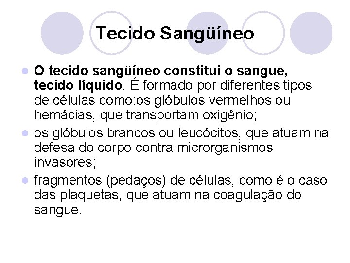 Tecido Sangüíneo O tecido sangüíneo constitui o sangue, tecido líquido. É formado por diferentes