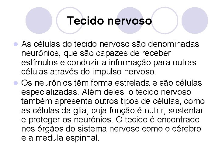 Tecido nervoso As células do tecido nervoso são denominadas neurônios, que são capazes de