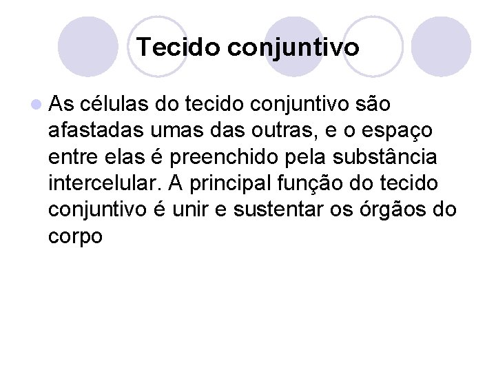 Tecido conjuntivo l As células do tecido conjuntivo são afastadas umas das outras, e
