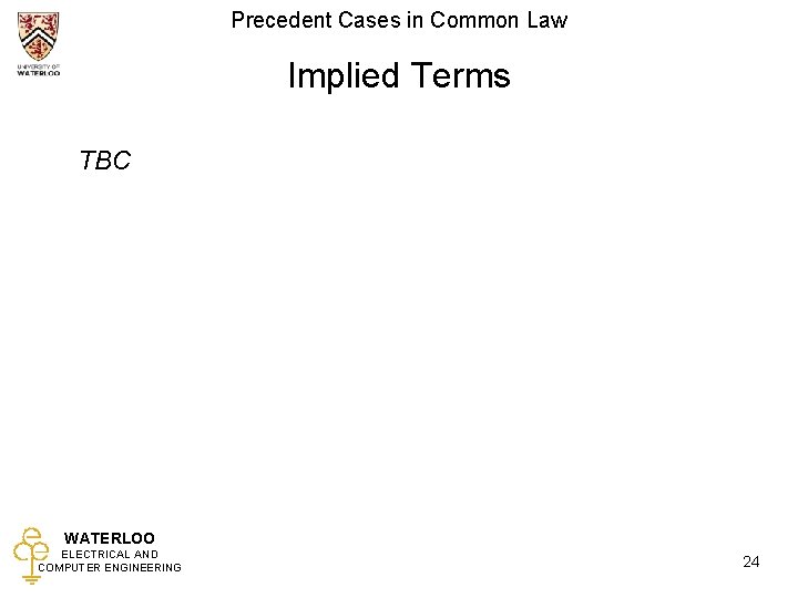 Precedent Cases in Common Law Implied Terms TBC WATERLOO ELECTRICAL AND COMPUTER ENGINEERING 24