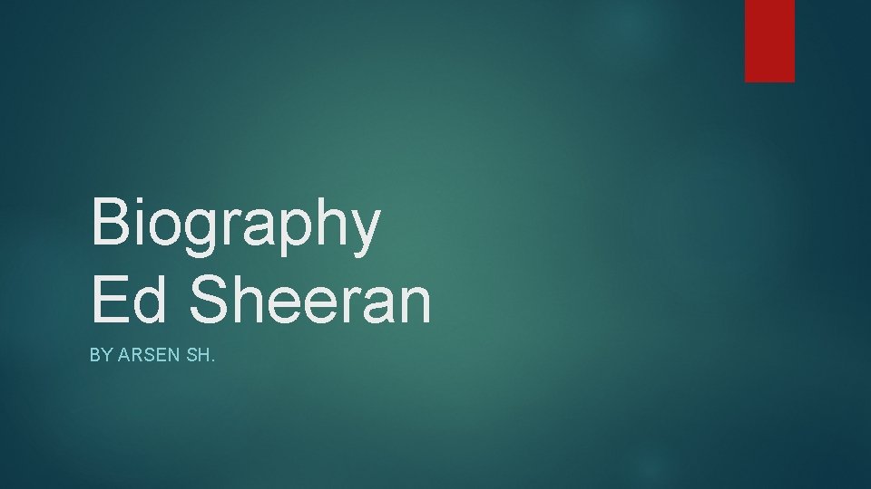 Biography Ed Sheeran BY ARSEN SH. 