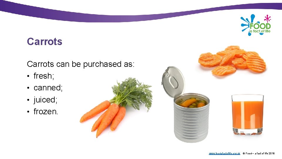 Carrots can be purchased as: • fresh; • canned; • juiced; • frozen. www.