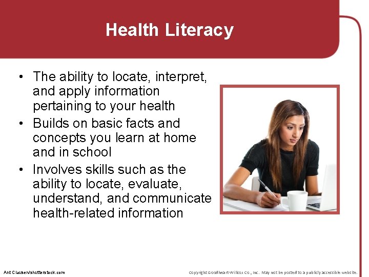 Health Literacy • The ability to locate, interpret, and apply information pertaining to your