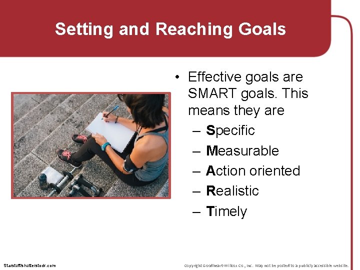 Setting and Reaching Goals • Effective goals are SMART goals. This means they are