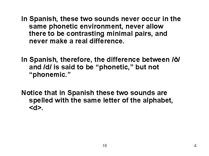 In Spanish, these two sounds never occur in the same phonetic environment, never allow