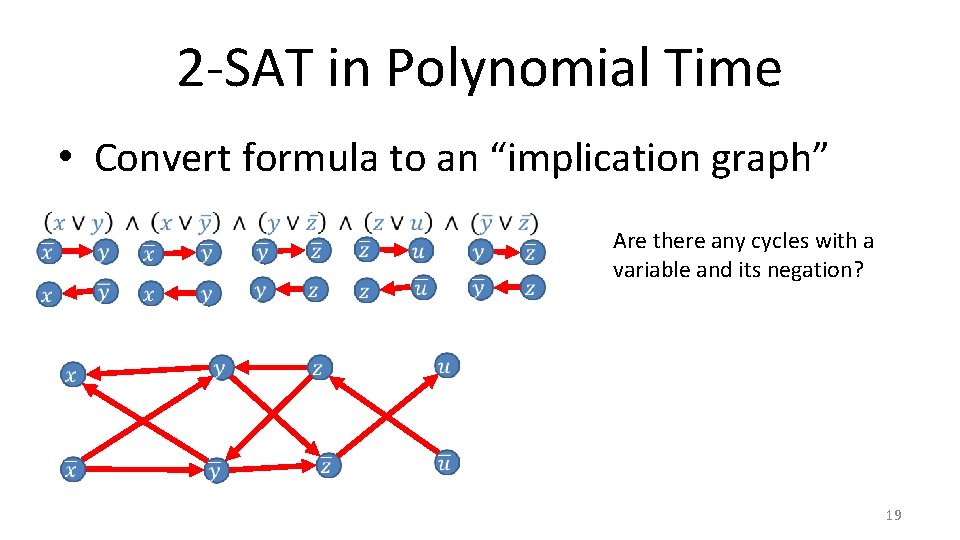 2 -SAT in Polynomial Time • Convert formula to an “implication graph” Are there 2 -SAT in Polynomial Time • Convert formula to an “implication graph” Are there